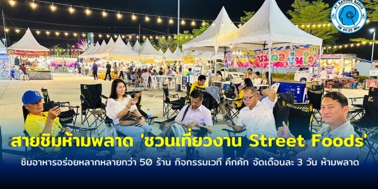 สายชิมห้ามพลาด ‘ชวนเที่ยวงาน Street Foods’ ชิมอาหารอร่อยหลากหลายกว่า 50 ร้าน กิจกรรมเวที คึกคัก จัดเดือนละ 3 วัน ห้ามพลาด