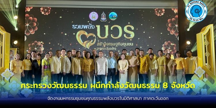 กระทรวงวัฒนธรรม ผนึกกำลังวัฒนธรรม 8 จังหวัดจัดงานมหกรรมชุมชนคุณธรรมพลังบวรในมิติศาสนา ภาคตะวันออก
