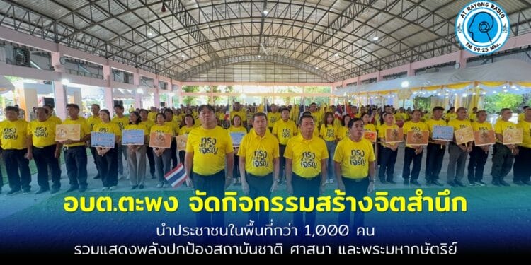 อบต.ตะพง จัดกิจกรรมสร้างจิตสำนึก นำประชาชนในพื้นที่กว่า 1,000 คน รวมแสดงพลังปกป้องสถาบันชาติ ศาสนา และพระมหากษัตริย์